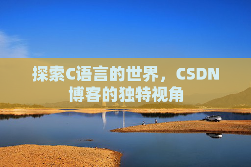探索C语言的世界，CSDN博客的独特视角