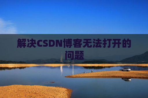 解决CSDN博客无法打开的问题